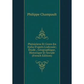Книга Phénieiens Et Grees En Italia D'après L'odyssée; Étude., Géographique, Historique Et Sociale
Книга Phénieiens Et Grees En Italia D'après L'odyssée; Étude., Géographique, Historique Et Sociale