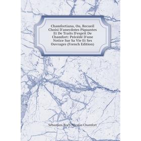 Книга Chamfortiana, Ou, Recueil Choisi D'anecdotes Piquantes Et De Traits D'esprit De Chamfort: Précédé D'une Notice Sur Sa Vie Et Ses Ouvrages (Frenc
Книга Chamfortiana, Ou, Recueil Choisi D'anecdotes Piquantes Et De Traits D'esprit De Chamfort: Précédé D'une Notice Sur Sa Vie Et Ses Ouvrages (Frenc