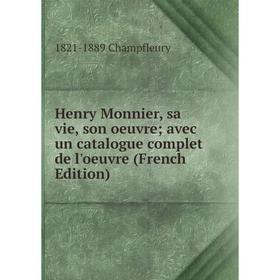 Книга Henry Monnier, sa vie, son oeuvre; avec un catalogue complet de l'oeuvre (French Edition)
Книга Henry Monnier, sa vie, son oeuvre; avec un catalogue complet de l'oeuvre (French Edition)