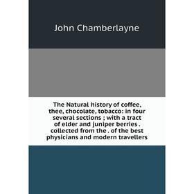 Книга The Natural history of coffee, thee, chocolate, tobacco: in four several sections; with a tract of elder and juniper berries. collected from the
Книга The Natural history of coffee, thee, chocolate, tobacco: in four several sections; with a tract of elder and juniper berries. collected from the