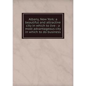 Книга Albany, New York: a beautiful and attractive city in which to live: a most advantageous city in which to do business
Книга Albany, New York: a beautiful and attractive city in which to live: a most advantageous city in which to do business