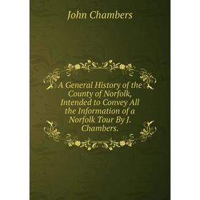 Книга A General History of the County of Norfolk, Intended to Convey All the Information of a Norfolk Tour By J. Chambers
Книга A General History of the County of Norfolk, Intended to Convey All the Information of a Norfolk Tour By J. Chambers