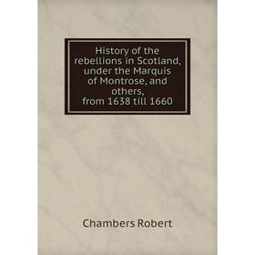 Книга History of the rebellions in Scotland, under the Marquis of Montrose, and others, from 1638 till 1660
Книга History of the rebellions in Scotland, under the Marquis of Montrose, and others, from 1638 till 1660