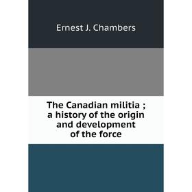 Книга The Canadian militia; a history of the origin and development of the force
Книга The Canadian militia; a history of the origin and development of the force
