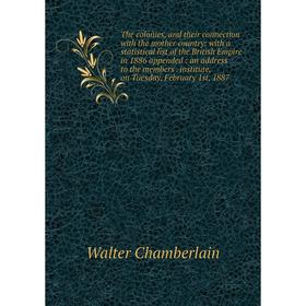 Книга The colonies, and their connection with the mother country: with a statistical list of the British Empire in 1886 appended: an address to the me
Книга The colonies, and their connection with the mother country: with a statistical list of the British Empire in 1886 appended: an address to the me