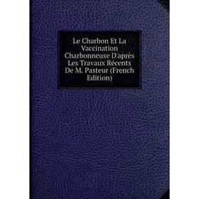 Книга Le Charbon Et La Vaccination Charbonneuse D'après Les Travaux Récents De M Pasteur
Книга Le Charbon Et La Vaccination Charbonneuse D'après Les Travaux Récents De M Pasteur