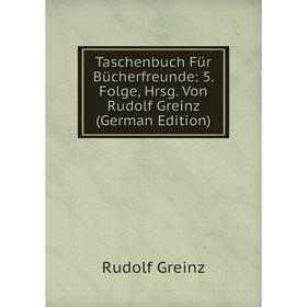 Книга Taschenbuch Für Bücherfreunde: 5. Folge, Hrsg. Von Rudolf Greinz (German Edition)
Книга Taschenbuch Für Bücherfreunde: 5. Folge, Hrsg. Von Rudolf Greinz (German Edition)