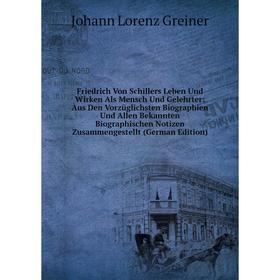Книга Friedrich Von Schillers Leben Und Wirken Als Mensch Und Gelehrter: Aus Den Vorzüglichsten Biographien Und Allen Bekannten Biographischen Notizen
Книга Friedrich Von Schillers Leben Und Wirken Als Mensch Und Gelehrter: Aus Den Vorzüglichsten Biographien Und Allen Bekannten Biographischen Notizen