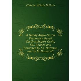 Книга A Handy Anglo-Saxon Dictionary, Based On Groschopp's Grein, Ed., Revised and Corrected by J.a. Harrison and W.M. Baskervill
Книга A Handy Anglo-Saxon Dictionary, Based On Groschopp's Grein, Ed., Revised and Corrected by J.a. Harrison and W.M. Baskervill