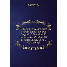 Книга Historia S. P. N. Benedict, a Pontificibus Romanis Gregorio I. Descripta Et Zacharia Gr. Reddita, Ed. Et Notis Illustr. Cura J. Cozza-Luzi
Книга Historia S. P. N. Benedict, a Pontificibus Romanis Gregorio I. Descripta Et Zacharia Gr. Reddita, Ed. Et Notis Illustr. Cura J. Cozza-Luzi