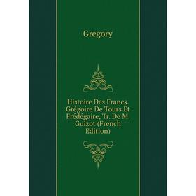 Книга Histoire Des Francs. Grégoire De Tours Et Frédégaire, Tr. De M. Guizot (French Edition)
Книга Histoire Des Francs. Grégoire De Tours Et Frédégaire, Tr. De M. Guizot (French Edition)