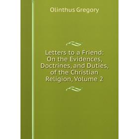 Книга Letters to a Friend: On the Evidences, Doctrines, and Duties, of the Christian Religion, Volume 2
Книга Letters to a Friend: On the Evidences, Doctrines, and Duties, of the Christian Religion, Volume 2