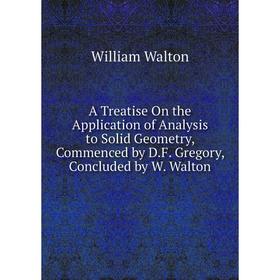 Книга A Treatise On the Application of Analysis to Solid Geometry, Commenced by D.F. Gregory, Concluded by W. Walton
Книга A Treatise On the Application of Analysis to Solid Geometry, Commenced by D.F. Gregory, Concluded by W. Walton