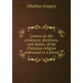 Книга Letters on the evidences, doctrines, and duties, of the Christian religion addressed to a friend
Книга Letters on the evidences, doctrines, and duties, of the Christian religion addressed to a friend