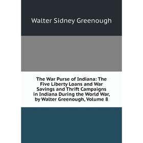 Книга The War Purse of Indiana: The Five Liberty Loans and War Savings and Thrift Campaigns in Indiana During the World War
Книга The War Purse of Indiana: The Five Liberty Loans and War Savings and Thrift Campaigns in Indiana During the World War