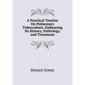 Книга A Practical Treatise On Pulmonary Tuberculosis: Embracing Its History, Pathology, and Treatment
Книга A Practical Treatise On Pulmonary Tuberculosis: Embracing Its History, Pathology, and Treatment