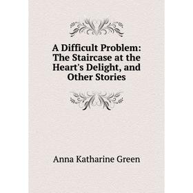 Книга A Difficult Problem: The Staircase at the Heart's Delight, and Other Stories
Книга A Difficult Problem: The Staircase at the Heart's Delight, and Other Stories