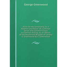 Книга Hints On Horsemanship, to a Nephew and Niece: Or, Common Sense and Common Errors in Common Riding, by an Officer of the Household Brigade of Cav
Книга Hints On Horsemanship, to a Nephew and Niece: Or, Common Sense and Common Errors in Common Riding, by an Officer of the Household Brigade of Cav