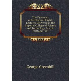 Книга The Dynamics of Mechanical Flight: Lectures Delivered at the Imperial College of Science and Technology, March, 1910 and 1911
Книга The Dynamics of Mechanical Flight: Lectures Delivered at the Imperial College of Science and Technology, March, 1910 and 1911