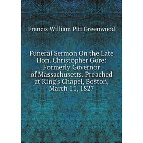 Книга Funeral Sermon On the Late Hon. Christopher Gore: Formerly Governor of Massachusetts. Preached at King's Chapel, Boston
Книга Funeral Sermon On the Late Hon. Christopher Gore: Formerly Governor of Massachusetts. Preached at King's Chapel, Boston