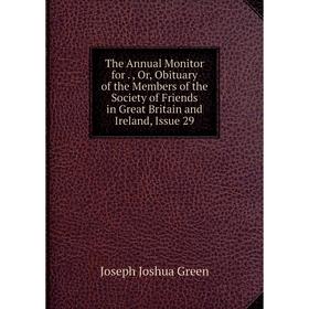 Книга The Annual Monitor for Or Obituary of the Members of the Society of Friends in Great Britain and Ireland, Issue
Книга The Annual Monitor for Or Obituary of the Members of the Society of Friends in Great Britain and Ireland, Issue