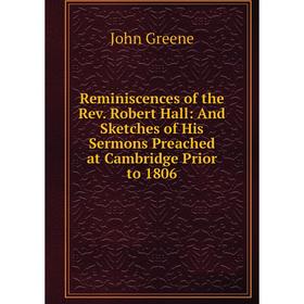 Книга Reminiscences of the Rev. Robert Hall: And Sketches of His Sermons Preached at Cambridge Prior to 1806
Книга Reminiscences of the Rev. Robert Hall: And Sketches of His Sermons Preached at Cambridge Prior to 1806