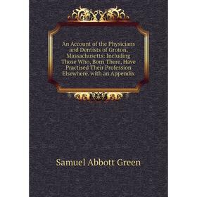Книга An Account of the Physicians and Dentists of Groton, Massachusetts: Including Those Who, Born There, Have Practised Their Profession Elsewhere.
Книга An Account of the Physicians and Dentists of Groton, Massachusetts: Including Those Who, Born There, Have Practised Their Profession Elsewhere.
