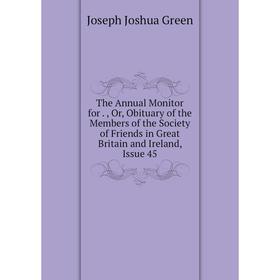 Книга The Annual Monitor for Or Obituary of the Members of the Society of Friends in Great Britain and Ireland, Issue
Книга The Annual Monitor for Or Obituary of the Members of the Society of Friends in Great Britain and Ireland, Issue