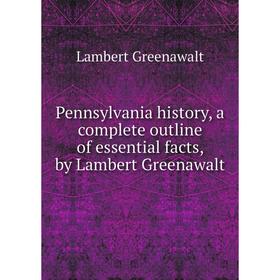 Книга Pennsylvania history, a complete outline of essential facts, by Lambert Greenawalt
Книга Pennsylvania history, a complete outline of essential facts, by Lambert Greenawalt