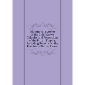 Книга Educational Systems of the Chief Crown Colonies and Possessions of the British Empire: Including Reports On the Training of Native Races
Книга Educational Systems of the Chief Crown Colonies and Possessions of the British Empire: Including Reports On the Training of Native Races