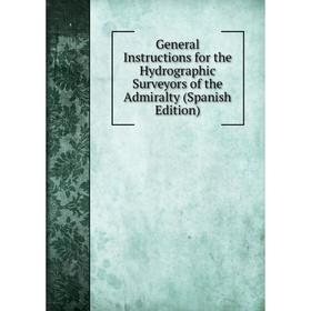 Книга General Instructions for the Hydrographic Surveyors of the Admiralty (Spanish Edition)
Книга General Instructions for the Hydrographic Surveyors of the Admiralty (Spanish Edition)