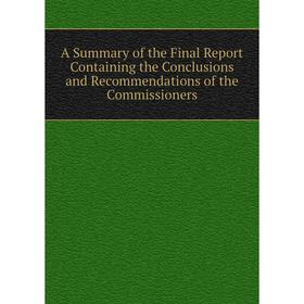 Книга A Summary of the Final Report Containing the Conclusions and Recommendations of the Commissioners
Книга A Summary of the Final Report Containing the Conclusions and Recommendations of the Commissioners