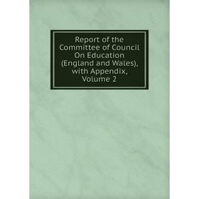 Книга Report of the Committee of Council On Education (England and Wales), with Appendix, Volume 2
Книга Report of the Committee of Council On Education (England and Wales), with Appendix, Volume 2