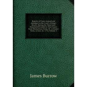 Книга Reports of Cases Argued and Adjudged in the Court of King's Bench: During the Time Lord Mansfield Presided in That Court; from Michaelmas Term,
Книга Reports of Cases Argued and Adjudged in the Court of King's Bench: During the Time Lord Mansfield Presided in That Court; from Michaelmas Term,