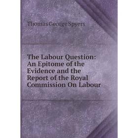 Книга The Labour Question: An Epitome of the Evidence and the Report of the Royal Commission On Labour
Книга The Labour Question: An Epitome of the Evidence and the Report of the Royal Commission On Labour