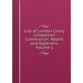 Книга City of London Livery Companies' Commission: Report and Appendix, Volume 1
Книга City of London Livery Companies' Commission: Report and Appendix, Volume 1