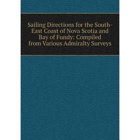 Книга Sailing Directions for the South-East Coast of Nova Scotia and Bay of Fundy: Compiled from Various Admiralty Surveys
Книга Sailing Directions for the South-East Coast of Nova Scotia and Bay of Fundy: Compiled from Various Admiralty Surveys