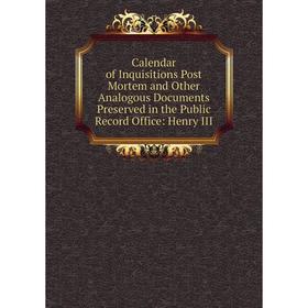 Книга Calendar of Inquisitions Post Mortem and Other Analogous Documents Preserved in the Public Record Office
Книга Calendar of Inquisitions Post Mortem and Other Analogous Documents Preserved in the Public Record Office