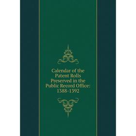 Книга Calendar of the Patent Rolls Preserved in the Public Record Office: 1388-1392
Книга Calendar of the Patent Rolls Preserved in the Public Record Office: 1388-1392