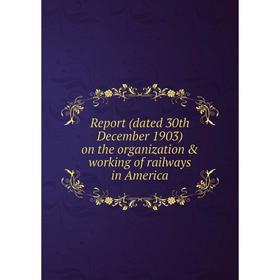 Книга Report (dated 30th December 1903) on the organization & working of railways in America
Книга Report (dated 30th December 1903) on the organization & working of railways in America