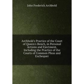 Книга Archbold's Practice of the Court of Queen's Bench, in Personal Actions and Ejectment, Including the Practice of the Courts of Common Pleas and E
Книга Archbold's Practice of the Court of Queen's Bench, in Personal Actions and Ejectment, Including the Practice of the Courts of Common Pleas and E