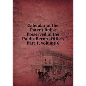 Книга Calendar of the Patent Rolls: Preserved in the Public Record Office, Part 1, volume 6
Книга Calendar of the Patent Rolls: Preserved in the Public Record Office, Part 1, volume 6