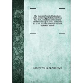 Книга The Supreme Court of Judicature Acts, and the Appellate Jurisdiction Act, 1876, with Rules of Court and Forms Issued Up to 1885, Annotated So As
Книга The Supreme Court of Judicature Acts, and the Appellate Jurisdiction Act, 1876, with Rules of Court and Forms Issued Up to 1885, Annotated So As