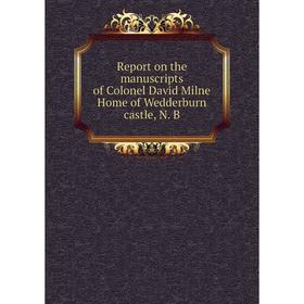 Книга Report on the manuscripts of Colonel David Milne Home of Wedderburn castle, N. B
Книга Report on the manuscripts of Colonel David Milne Home of Wedderburn castle, N. B