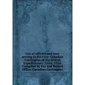 Книга List of officers and men serving in the First Canadian Contingent of the British Expeditionary Force, 1914 Compiled by Pay and Record Office, Ca
Книга List of officers and men serving in the First Canadian Contingent of the British Expeditionary Force, 1914 Compiled by Pay and Record Office, Ca