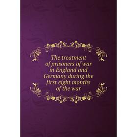 Книга The treatment of prisoners of war in England and Germany during the first eight months of the war
Книга The treatment of prisoners of war in England and Germany during the first eight months of the war