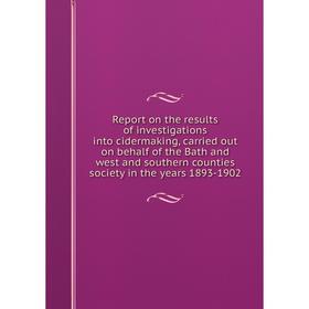 Книга Report on the results of investigations into cidermaking, carried out on behalf of the Bath and west and southern counties society in the years
Книга Report on the results of investigations into cidermaking, carried out on behalf of the Bath and west and southern counties society in the years