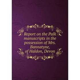 Книга Report on the Palk manuscripts in the possession of Mrs. Bannatyne, of Haldon, Devon
Книга Report on the Palk manuscripts in the possession of Mrs. Bannatyne, of Haldon, Devon