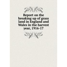 Книга Report on the breaking up of grass land in England and Wales in the harvest year, 1916-17
Книга Report on the breaking up of grass land in England and Wales in the harvest year, 1916-17