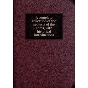 Книга A complete collection of the protests of the Lords, with historical introductions
Книга A complete collection of the protests of the Lords, with historical introductions